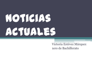 Noticias
Actuales
Victoria Estévez Márquez
1ero de Bachillerato

 