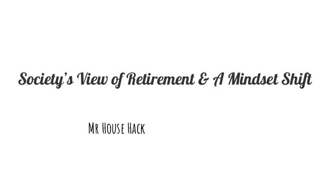 Society’s View of Retirement & A Mindset Shift
Mr House Hack
 