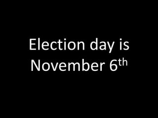 Election day is
November 6   th
 