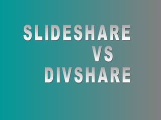 SLIDESHARE VS  DIVSHARE 