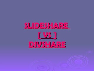 SLIDESHARE  [ VS ] DIVSHARE 