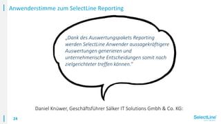 24
Anwenderstimme zum SelectLine Reporting
„Dank des Auswertungspakets Reporting
werden SelectLine Anwender aussagekräftig...
