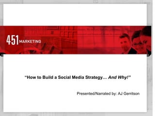 Presented/Narrated by: AJ Gerritson “ How to Build a Social Media Strategy…  And Why!” 