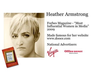 Heather Armstrong Forbes Magazine - “Most Influential Women in Media” 2009 Made famous for her website www.dooce.com Natio...