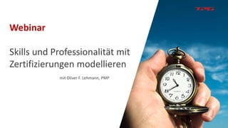 Webinar
Skills und Professionalität mit
Zertifizierungen modellieren
mit Oliver F. Lehmann, PMP
 