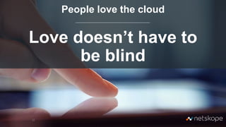 22
Love doesn’t have to
be blind
People love the cloud
 