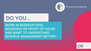 DO YOU...
OR
WORK IN RESERVATIONS,
BOOKINGS OR FRONT OF HOUSE
AND WANT TO UNDERSTAND
REVENUE MANAGEMENT BETTER?
 