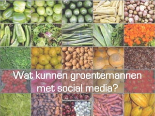 Wat kunnen groentemannen
    met social media?
 