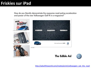 Friskies sur iPadhttp://adsoftheworld.com/media/print/volkswagen_eat_the_road
