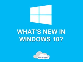 WHAT’S NEW IN
WINDOWS 10?
 