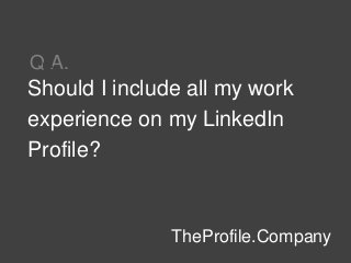 Should I include all my work
experience on my LinkedIn
Profile?
TheProfile.Company
Q A.&
 