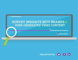4:20
SURVEY INSIGHTS INTO BRANDS &SURVEY INSIGHTS INTO BRANDS &
USER-GENERATED VIDEO CONTENTUSER-GENERATED VIDEO CONTENT
FOLLOW US VIA
 