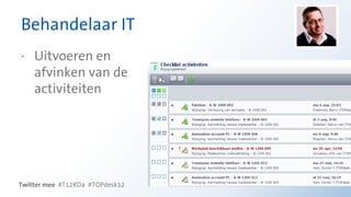 Behandelaar IT
· Uitvoeren en
  afvinken van de
  activiteiten




Twitter mee #T12RDa #TOPdesk12
 