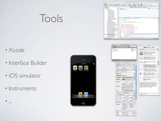 Tools

• Xcode

• Interface   Builder

• iOS   simulator

• Instruments

• ...
 