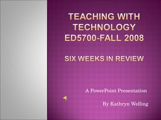A PowerPoint Presentation 
By Kathryn Welling
 