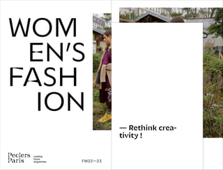 — Rethink crea-
tivity !
WOM
EN’S
FASH
ION
creating
future
singularities FW22—23
 