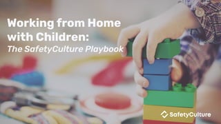 Working from Home
with Children:
The SafetyCulture Playbook
 