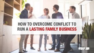 HOW TO OVERCOME CONFLICT TO
RUN A LASTING FAMILY BUSINESS
 