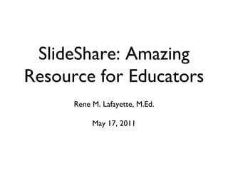 SlideShare: Amazing Resource for Educators ,[object Object],[object Object]