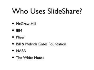 McGraw-Hill IBM Pfizer Bill & Melinda Gates Foundation NASA The White House Who Uses SlideShare? 