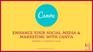 Workshops, 1:1 and Online Courses
ENHANCE YOUR SOCIAL MEDIA &
MARKETING WITH CANVA
Solving The Complexities Of Your Life Online
 