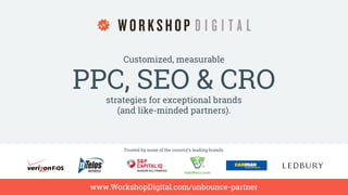 www.WorkshopDigital.com/unbounce-partner
Trusted by some of the country’s leading brands.
Customized, measurable
PPC, SEO ...