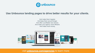 visit unbounce.com/agencies to learn more
Use Unbounce landing pages to drive better results for your clients.
And make th...