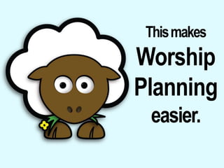 This makes Worship Planning easier. 
