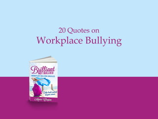 20 Quotes on
Workplace Bullying
 