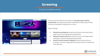 Screening
Przejmij stronę główną serwisu
Screening to format reklamowy, który skutecznie przyciąga uwagę i angażuje
użytkowników. Oferuje gwarancję wysokich wskaźników CTR dzięki swojej unikalnej
konstrukcji i doskonałemu umiejscowieniu na stronie.
Zalety screeningu:
● Pełnoekranowa ekspozycja: kampania jest widoczna na pierwszym planie,
dzięki czemu od razu przyciąga wzrok użytkowników.
● Możliwość osadzenia wideo w tle: dynamiczne treści w tle dodają reklamie
atrakcyjności i skutecznie zwiększają zainteresowanie.
● Idealny do dużych kampanii zasięgowych: Świetnie sprawdza się przy
promocjach o szerokim zasięgu, gdzie kluczowe jest dotarcie do maksymalnej
liczby odbiorców.
 