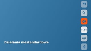 Działania niestandardowe
 