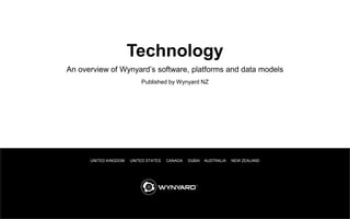 1
UNITED KINGDOM UNITED STATES CANADA DUBAI AUSTRALIA NEW ZEALAND
An overview of Wynyard’s software, platforms and data models
Published by Wynyard NZ
Technology
 