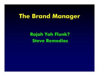 The Brand Manager

   Rajah Yah Flunk?
    Steve Remedios
 