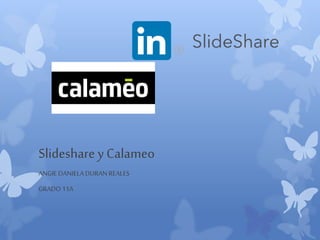 Slideshare y Calameo
ANGIE DANIELADURANREALES
GRADO11A
 