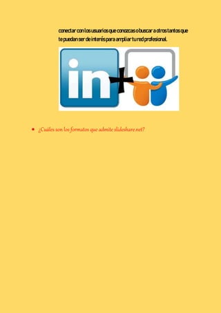 conectar conlosusuariosqueconozcas obuscaraotrostantosque
tepuedanserdeinterésparaampliarturedprofesional.
 ¿Cuáles son los formatos que admite slideshare.net?
 