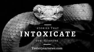 I N T O X I C A T E
our  Readers
stories That
Yesteryearnews.com
 