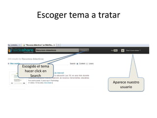 Escoger tema a tratar
Escogido el tema
hacer click en
Search
Aparece nuestro
usuario
