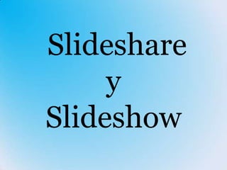 Slideshare
     y
Slideshow
 
