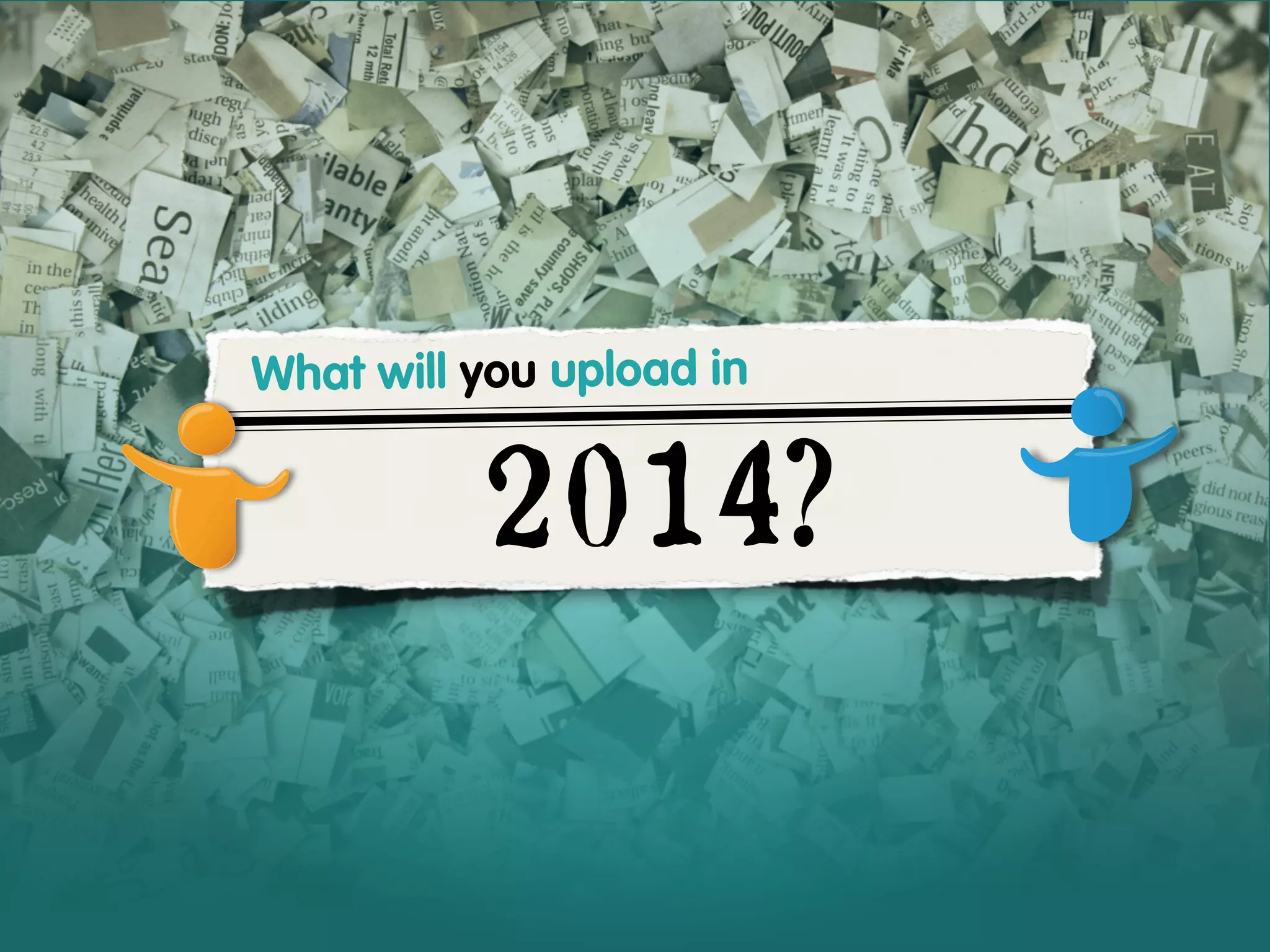 What will you upload in

2014?

 