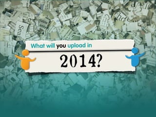 What will you upload in

2014?

 
