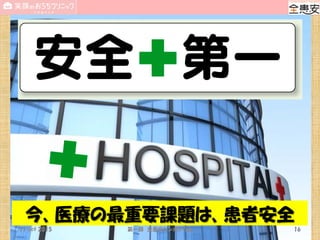 11 Oct 2015 第一回 全患安シンポジウム 16
今、医療の最重要課題は、患者安全
 