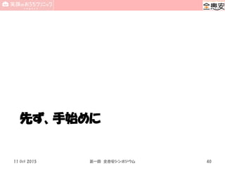 先ず、手始めに
11 Oct 2015 第一回 全患安シンポジウム 40
 