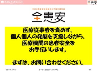 医療従事者を責めず、
個人個人の発展を支援しながら、
医療機関の患者安全を
お手伝いします。
まずは、お問い合わせください。
4411 Oct 2015 第一回 全患安シンポジウム
 