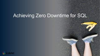 Achieving Zero Downtime for SQL
 
