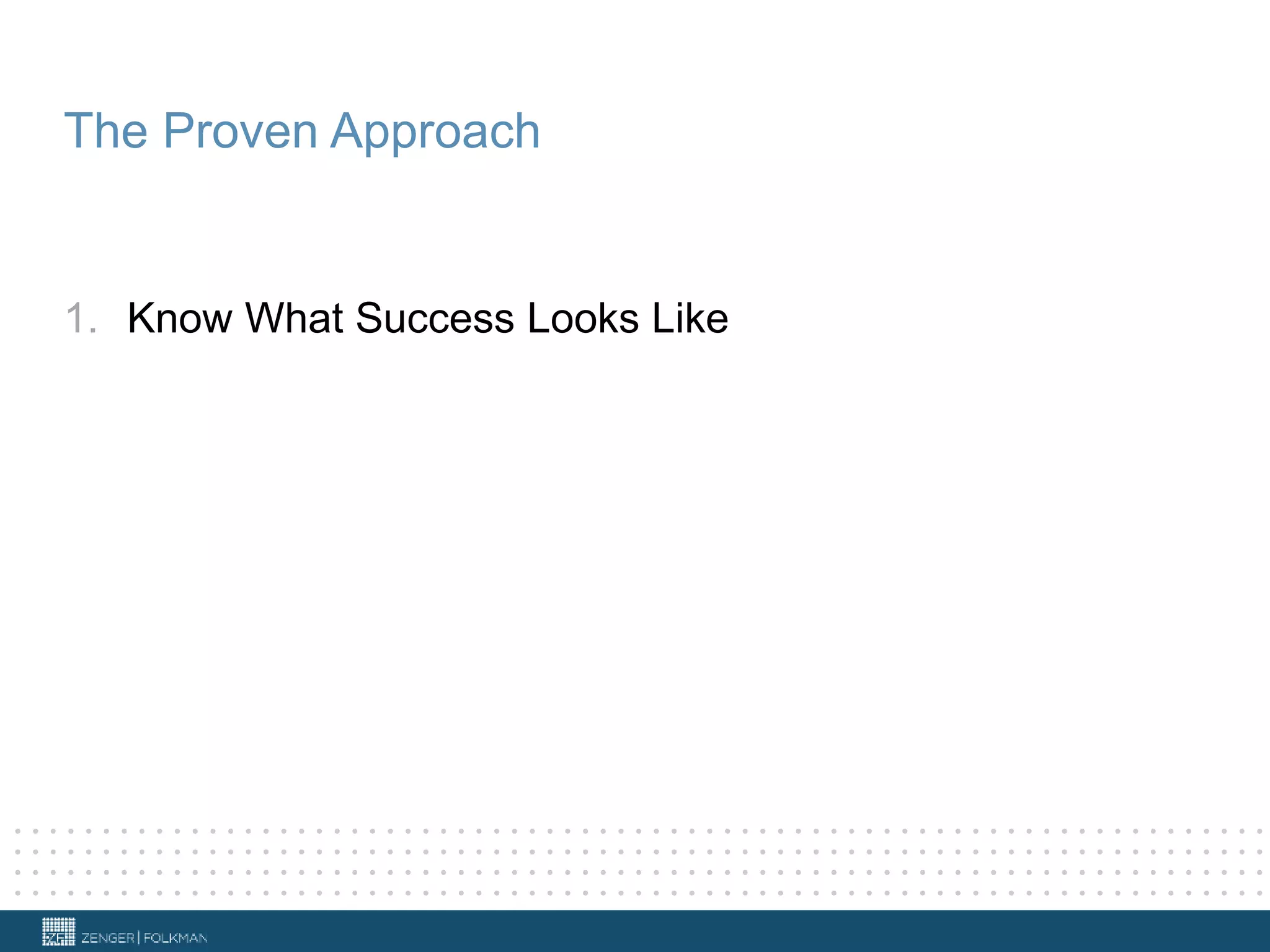 The Proven Approach
1. Know What Success Looks Like
 