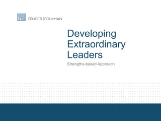 Developing
Extraordinary
Leaders
Strengths-based Approach
 