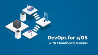 DevOps for z/OS
with Cloudbees/Jenkins
 