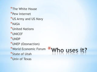 *The White House
*Pew Internet
*US Army and US Navy
*NASA
*United Nations
*UNICEF
*UNDP
*UNEP (Ozonaction)
*World Economic Forum
*State of Utah
*Univ of Texas

*

 