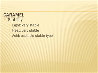  Stability
 Light: very stable
 Heat: very stable
 Acid: use acid stable type
 