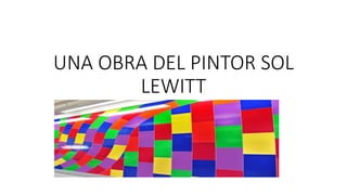 UNA OBRA DEL PINTOR SOL
LEWITT
 